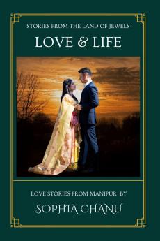 Love and Life: Stories from the Land of Jewels: Love Stories from Manipur