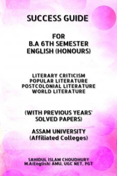SUCCESS   GUIDE FOR B.A 6TH SEMESTER ENGLISH (HONOURS): LITERARY CRITICISM POPULAR LITERATURE  POSTCOLONIAL LITERATURE WORLD LITERATURE ASSAM UNIVERSITY