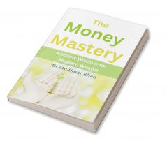 The Money Mastery: Ancient Wisdom for Modern Wealth
