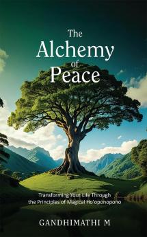 The Alchemy of Peace: Transforming Your Life Through the Principles of Magical Ho'oponopono