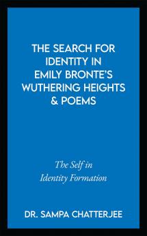 The Search for Identity in Emily Bronte’s Wuthering Heights and Poems: The Self in Identity Formation