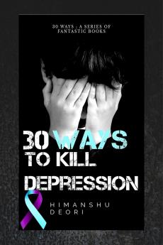 30 ways to kill Depression: An ultimate guide to Happiness