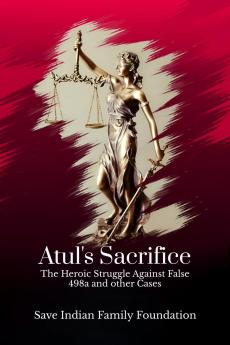 Atul’s Sacrifice: The Heroic Struggle Against False 498a and other Cases