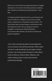 Change the Way People Perceive You: Unlocking the Secrets of Influence Confidence and Charisma