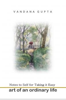 ART OF AN ORDINARY LIFE - Notes To Self For Taking It Easy