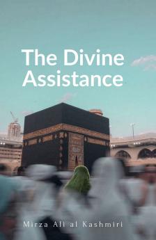 The Divine Assistance: A Booklet on Istigatha & Tawassul
