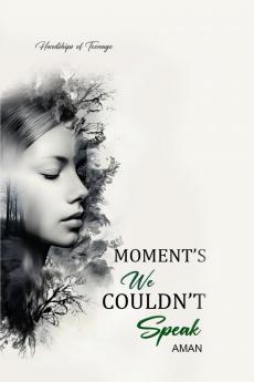 Moment's We Couldn't Speak: Hardships of Teenage