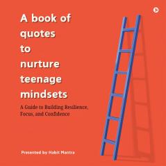 A book of quotes to nurture Teenage Mindsets: A Guide to Building Resilience Focus and Confidence