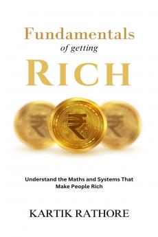Fundamentals of Getting Rich: Understand The Maths and Systems That Make People Rich