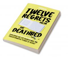 Twelve Regrets from the Deathbed: A Final Conversation With My Dying Grandpa. Exploring His Top Regrets and The Transformative Power of Regret.