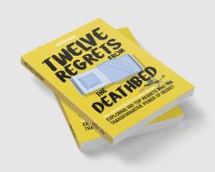 Twelve Regrets from the Deathbed: A Final Conversation With My Dying Grandpa. Exploring His Top Regrets and The Transformative Power of Regret.