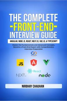 The Complete Front-End Interview Guide: Angular Node.js React Next.js Vue.js and TypeScript: Master the Fundamentals and Advanced Concepts Become a Front-End Expert with Comprehensive Interview