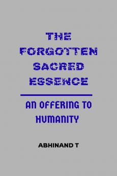 The Forgotten Sacred Essence: An Offering to Humanity