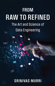 From Raw to Refined: The Art and Science of Data Engineering