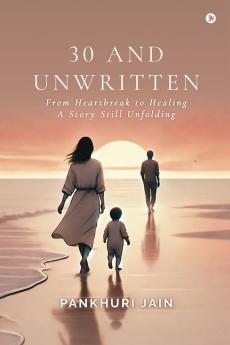 30 AND UNWRITTEN: From Heartbreak to Healing—A Story Still Unfolding