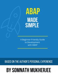 ABAP made simple: A Beginner-Friendly Guide to Development with ABAP