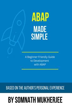ABAP made simple: A Beginner-Friendly Guide to Development with ABAP