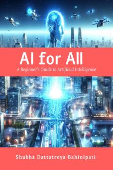 AI for All: A Beginner’s Guide to Artificial Intelligence