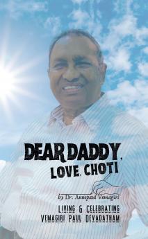 Dear Daddy Love Choti: Living & Celebrating Vemagiri Paul Devadatham