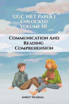 UGC NET Paper I Unlocked: Volume III Communication and Reading Comprehension: A Complete Guide for UGC NET