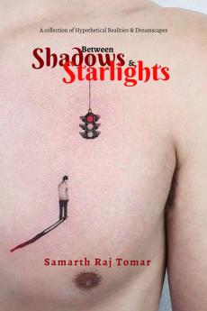 Between Shadows & Starlights: A Collection of Hypothetical Realities & Dreamscapes