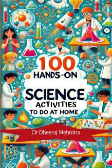 100 Hands-On Science Activities to Do at Home: Discover The Science To Every Day Life