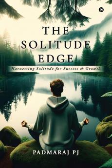 The Solitude Edge: Harnessing Solitude for Success and Growth
