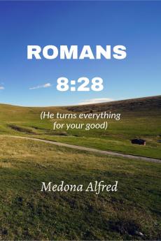 Romans 8:28: He turns everything for your good
