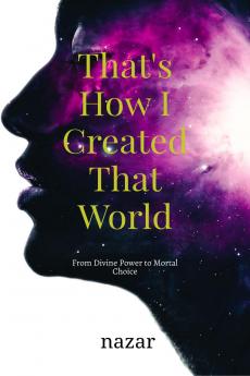 That's How I Created That World: From Divine Power to Mortal Choice