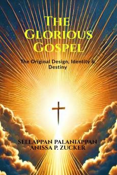 The Glorious Gospel: The Original Design Identity & Destiny