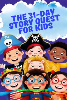 The 31-Day Story Quest for Kids: Building Wisdom Wonder & Good Habits One Day at a Time