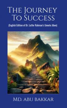 The Journey To Success: English Edition of Dr. Lutfor Rahman’s Unnoto Jibon