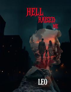 HELL RAISED ME: Born in Pain Forged in Crime Redeemed by Love