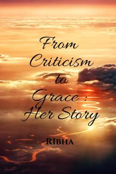 From Criticism to Grace : Her Story