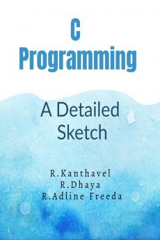 C PROGRAMMING: : A DETAILED SKETCH