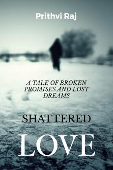 SHATTERED LOVE: A TALE OF BROKEN PROMISES AND LOST DREAMS