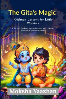 The Gita’s Magic Krishna’s Lessons for Little Warriors: A Parent’s Guide to Raising Resilient Kids - Stories Activities and Games Included!