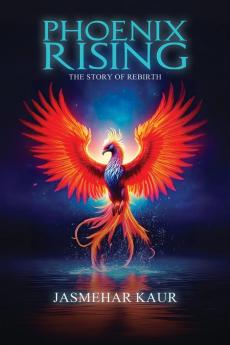 PHOENIX RISING  THE STORY OF REBIRTH