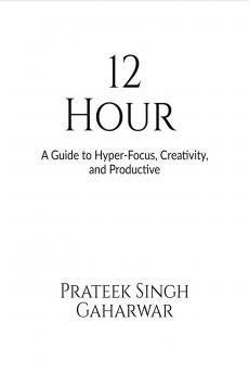 12 Hour: A Guide to Hyper-Focus Creativity and Productive