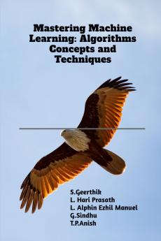 Mastering Machine Learning: Algorithms Concepts and Techniques