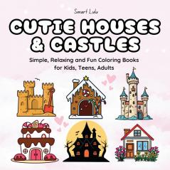 Cutie Houses and Castles: Simple Relaxing and Fun Coloring Books for Kids Teens Adults