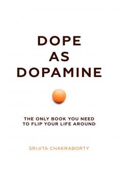 Dope As Dopamine: The only book you need to flip your life around.