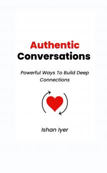 Authentic Conversations: Powerful Ways To Build Deep Connections