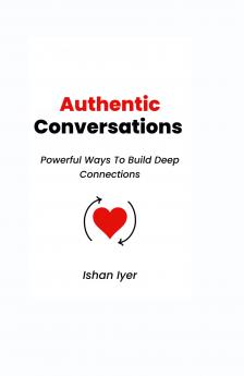 Authentic Conversations: Powerful Ways To Build Deep Connections