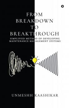 FROM BREAKDOWN TO BREAKTHROUGH: SIMPLIFIED METHOD OF DEVELOPING MAINTENANCE MANAGEMENT SYSTEMS