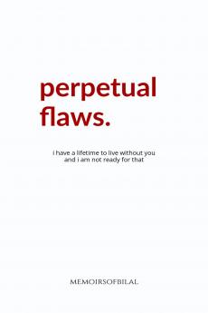 Perpetual Flaws: I have a lifetime to live without you and I am not ready for that.