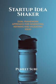 Startup Idea Shaker: DUAL FRAMEWORK APPROACH FOR GENERATING REFINING AND VALIDATING IDEAS