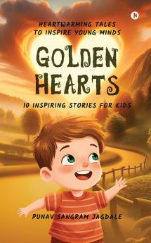 Golden Hearts: 10 Inspiring Stories for Kids:  Heartwarming Tales to Inspire Young Minds