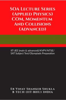 SOA Lecture Series (Applied Physics) COM Momentum And Collisions (Advanced): IIT-JEE (main & advanced)/KVPY/NTSE/SAT Subject Test/Olympiads Preparation