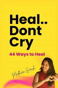 Heal.. Dont Cry: 44 Ways to Heal